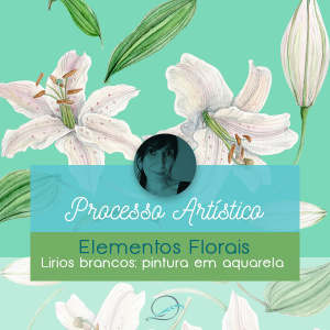 Leia mais sobre o artigo Processo Artístico – Floral Lírios Brancos – Pintura em Aquarela